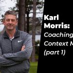 Karl Morris: Coaching a Context Mindset