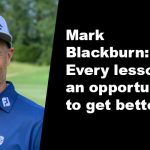 Mark Blackburn: Every lesson is an opportunity to get better