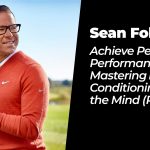 Achieve Peak Performance: Mastering Human Conditioning and the Mind with Sean Foley – Part 1