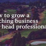 How to Grow a Coaching Business as a Head Professional at a Private Club
