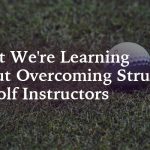 What We’re Learning About Overcoming Struggles as Golf Instructors