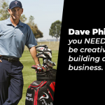 Dave Phillips: you NEED to be creative in building a business