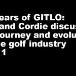 10 Years of GITLO: Will and Cordie discuss the journey and evolution of the golf industry