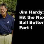 Jim Hardy : Hit the Next Ball Better (Part 1)